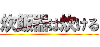 炊飯器は炊ける ()