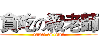 貪吃の殺老師 (attack on titan)