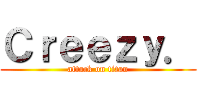 Ｃｒｅｅｚｙ． (attack on titan)