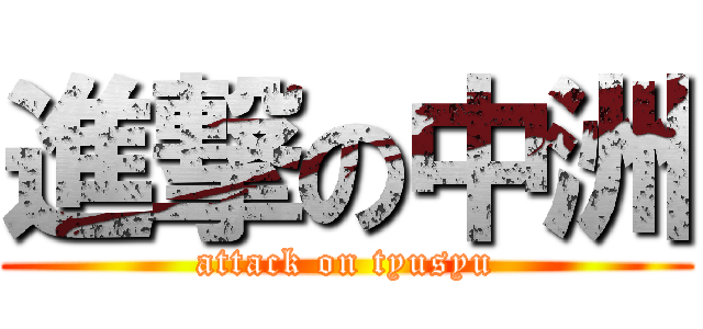 進撃の中洲 (attack on tyusyu)