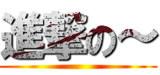 進撃の～ ()