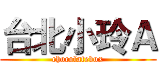 台北小玲Ａ (chocolatebox)