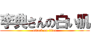 李典さんの白い肌 (attack on titan)