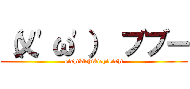 （乂\'ω\'） ブブー (kichikichikichikichi)