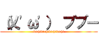 （乂\'ω\'） ブブー (kichikichikichikichi)