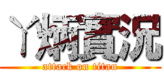 ㄚ炳實況 (attack on titan)