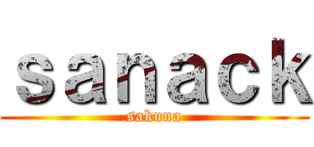 ｓａｎａｃｋ (sakuna)
