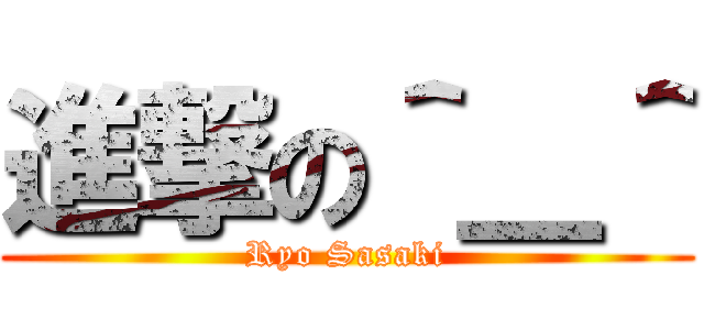 進撃の＾＿＾ (Ryo Sasaki)