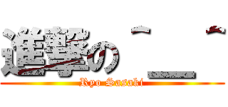 進撃の＾＿＾ (Ryo Sasaki)