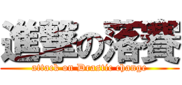 進撃の落賽 (attack on Drastic change)