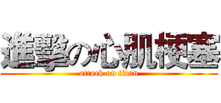 進擊の心肌梗塞 (attack on titan)