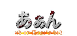 あぁん (attack on Hage’s kokan)