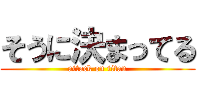 そうに決まってる (attack on titan)