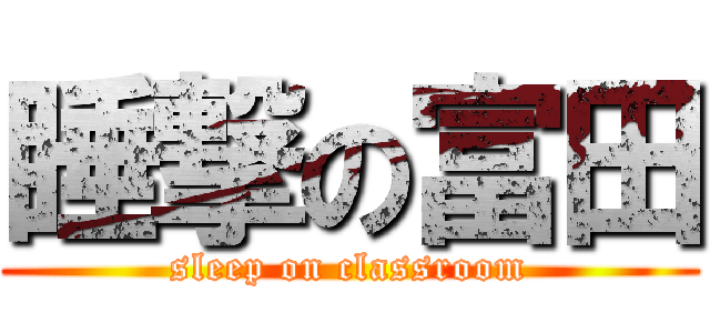 睡撃の富田 (sleep on classroom)