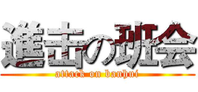 進击の班会 (attack on banhui)