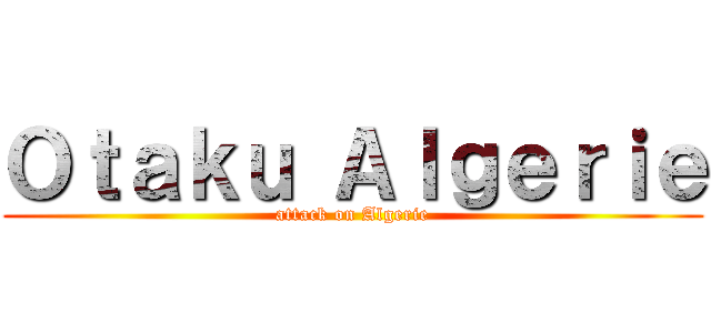 Ｏｔａｋｕ Ａｌｇｅｒｉｅ (attack on Algerie)