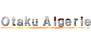 Ｏｔａｋｕ Ａｌｇｅｒｉｅ (attack on Algerie)