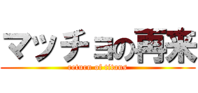 マッチョの再来 (return of titans)