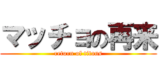 マッチョの再来 (return of titans)