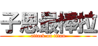 子恩最棒拉 (attack on titan)