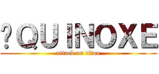 ÉＱＵＩＮＯＸＥ (attack on titan)