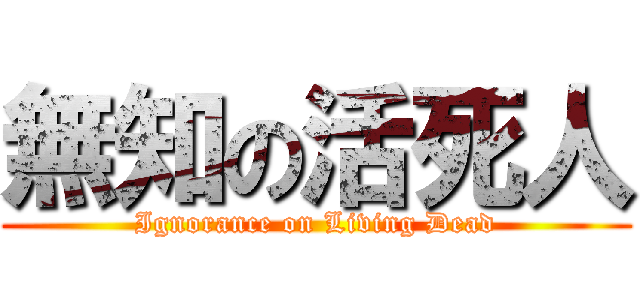 無知の活死人 (Ignorance on Living Dead)