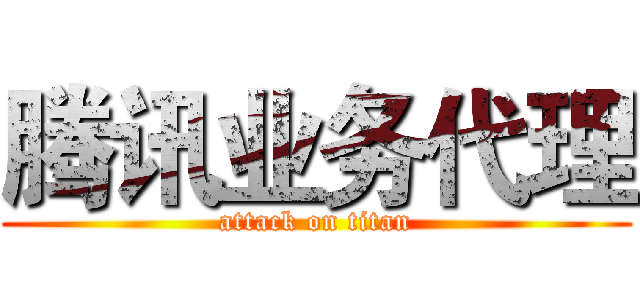 腾讯业务代理 (attack on titan)