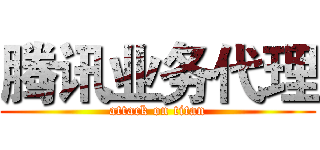 腾讯业务代理 (attack on titan)