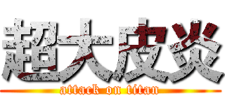 超大皮炎 (attack on titan)