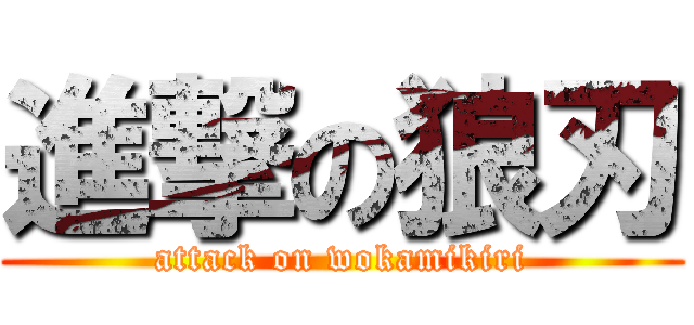 進撃の狼刃 (attack on wokamikiri)