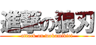 進撃の狼刃 (attack on wokamikiri)