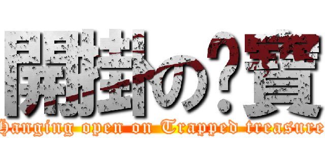 開掛の睏寶 (Hanging open on Trapped treasure)