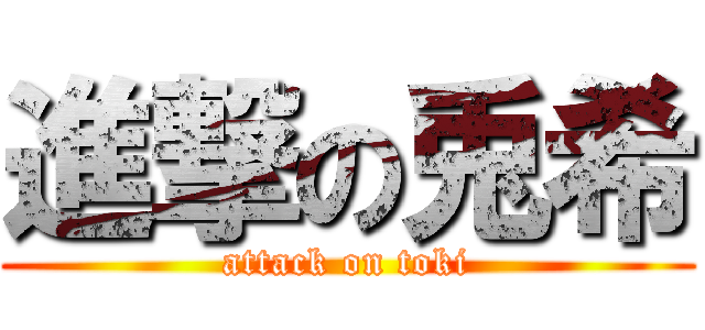 進撃の兎希 (attack on toki)