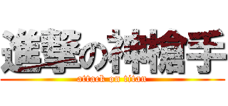 進撃の神槍手 (attack on titan)