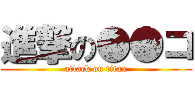 進撃の●●コ (attack on titan)