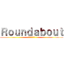 Ｒｏｕｎｄａｂｏｕｔ (ラウンドアバウト)