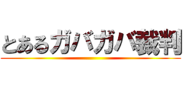 とあるガバガバ裁判 ()