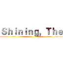 Ｓｈｉｎｉｎｇ，Ｔｈｅ ()