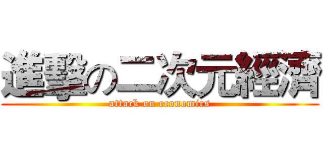 進擊の二次元經濟 (attack on economics)