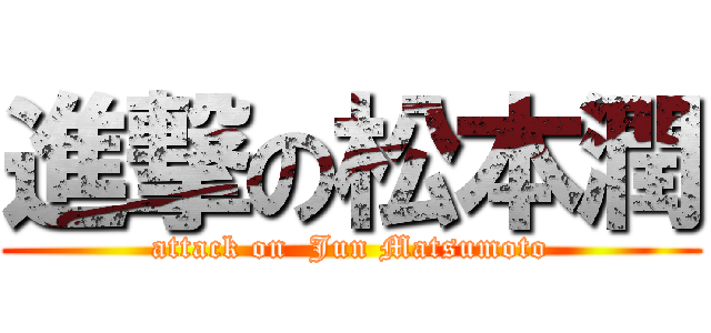 進撃の松本潤 (attack on  Jun Matsumoto)