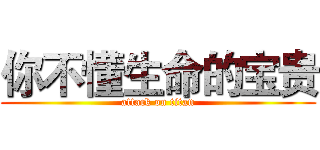 你不懂生命的宝贵 (attack on titan)
