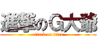 進撃のＧ大爺 (attack on titan)