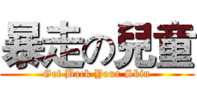 暴走の兒童 (Get Back Your Skin)