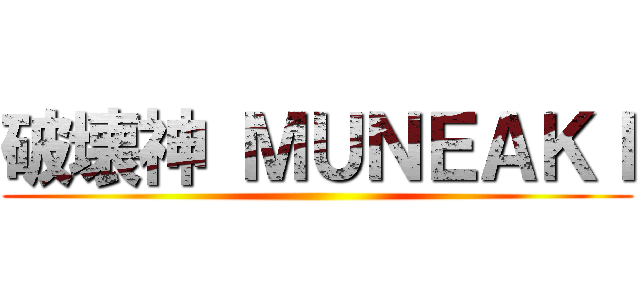 破壊神 ＭＵＮＥＡＫＩ ()