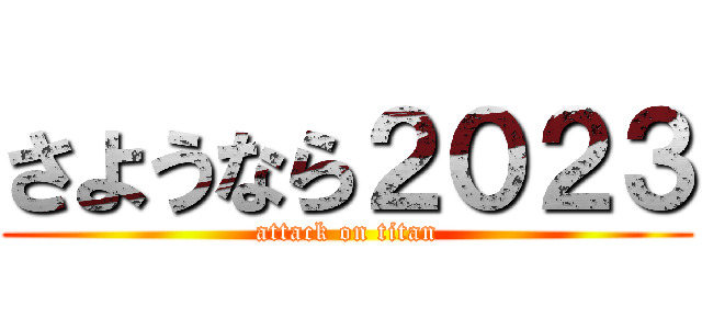 さようなら２０２３ (attack on titan)