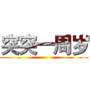 突突一周岁 ()