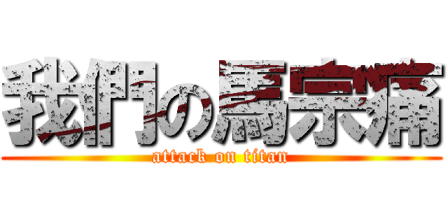 我們の馬宗痛 (attack on titan)