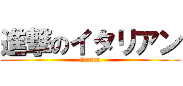 進撃のイタリアン (itarian)