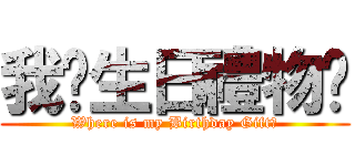 我份生日禮物呢 (Where is my Birthday Gift?)