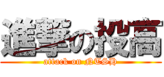 進撃の投高 (attack on NTSH)